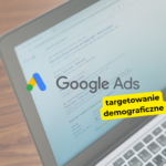 Jak ustawiać targetowanie demograficzne w Google Ads?