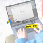 Jak mierzyć ROI w kampaniach Google Ads?