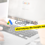 Jakie są alternatywy dla Google Ads?