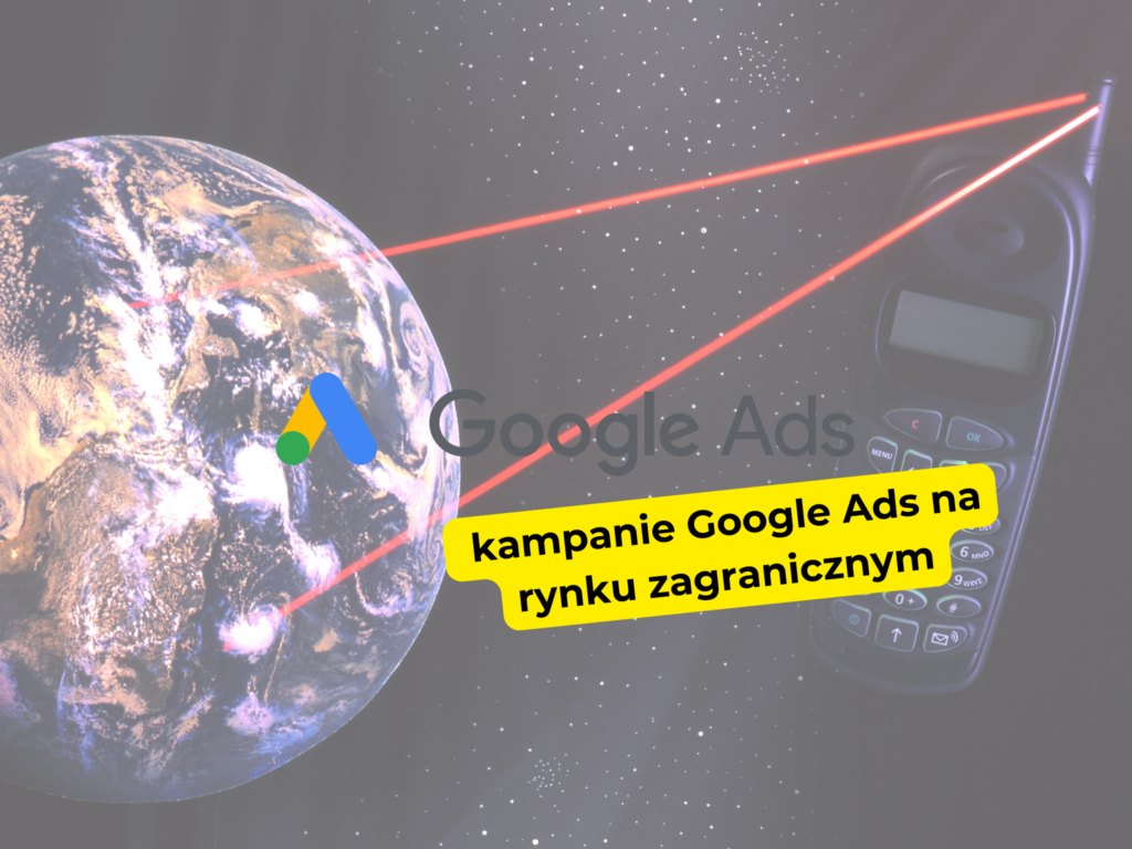 Jak prowadzić kampanie Google Ads na rynku zagranicznym?