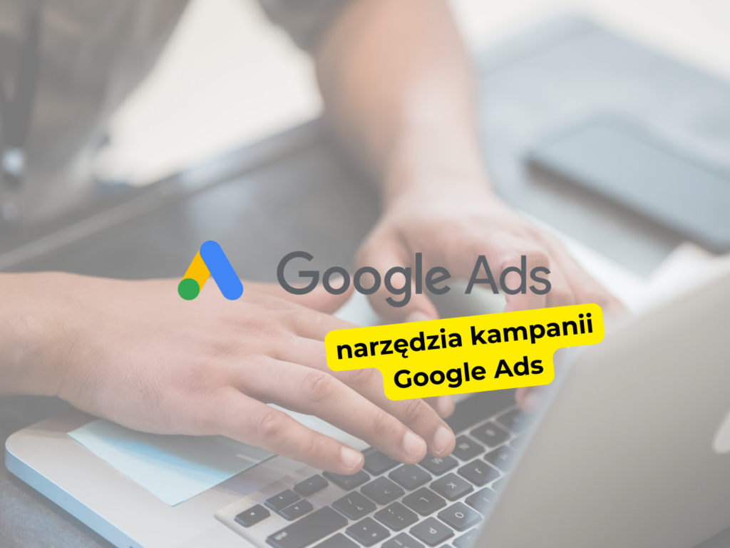 Jakie narzędzia pomagają w analizie kampanii Google Ads?