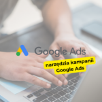Jakie narzędzia pomagają w analizie kampanii Google Ads?