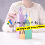 Jakie są najlepsze strategie dla e-commerce w Google Ads?