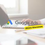 Jak dobrać odpowiednie słowa kluczowe do kampanii?