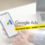 Jakie są zalety i wady kampanii Demand Gen (kampanie generujące popyt) w Google Ads?
