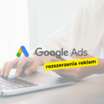Czym są rozszerzenia reklam i jak je efektywnie wykorzystać?