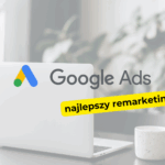 Jakie są najlepsze strategie remarketingu w Google Ads?