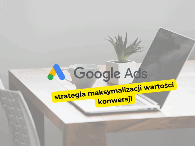 Jak działa strategia maksymalizacji wartości konwersji w Google Ads?