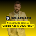 Co naprawdę działa w Google Ads w 2026 roku?
