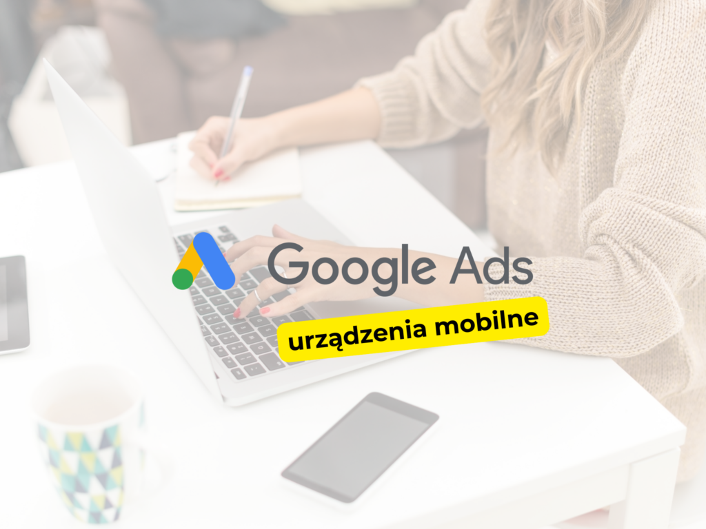 Jak ustawić kierowanie na urządzenia mobilne w Google Ads?